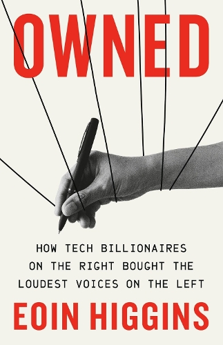 Owned: How Tech Billionaires on the Right Bought the Loudest Voices on the Left (Hardback)