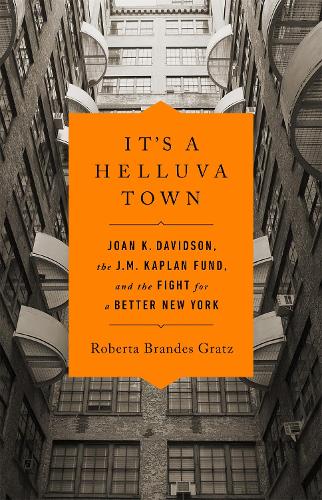 It's a Helluva Town: Joan K. Davidson, the J.M. Kaplan Fund, and the Fight for a Better New York (Hardback)