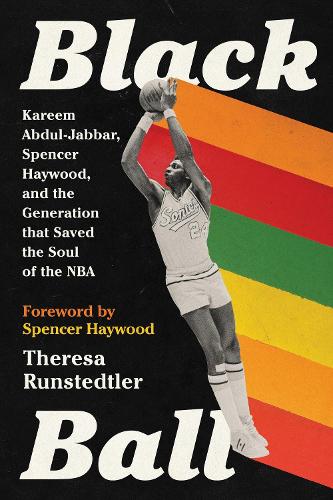 Black Ball: Kareem Abdul-Jabbar, Spencer Haywood, and the Generation that Saved the Soul of the NBA (Paperback)