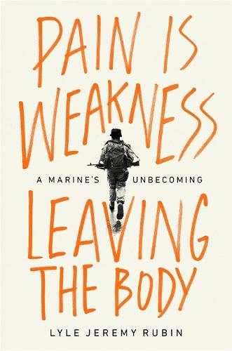 Pain Is Weakness Leaving the Body: A Marine's Unbecoming (Hardback)
