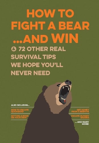 How to Fight a Bear...and Win: And 72 Other Real Survival Tips We Hope You'll Never Need (Paperback)