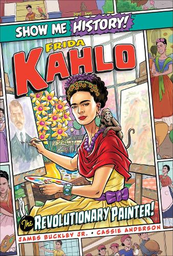 Frida Kahlo: The Revolutionary Painter! - Show Me History! (Hardback)