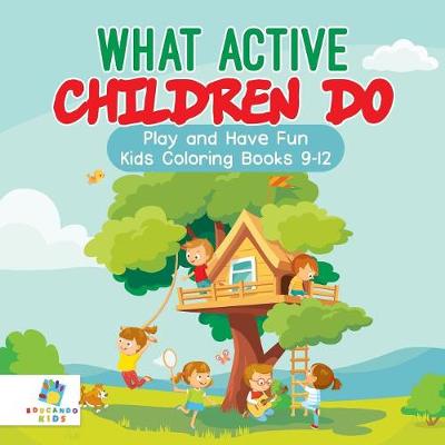 What Active Children Do Play and Have Fun Kids Coloring Books 9-12 (Paperback)