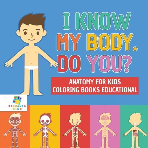 I Know My Body. Do You? Anatomy for Kids Coloring Books Educational (Paperback)