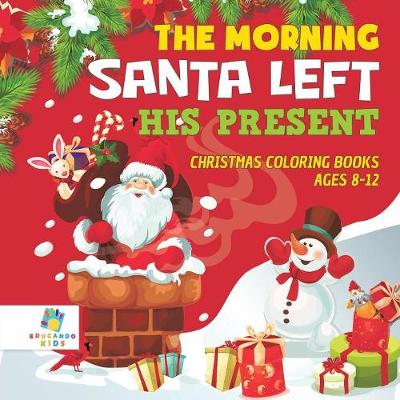 The Morning Santa Left His Present Christmas Coloring Books Ages 8-12 (Paperback)