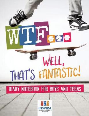 Wtf...Well, That's Fantastic! Diary Notebook for Boys and Teens (Paperback)