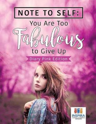 Note to Self: You Are Too Fabulous to Give Up Diary Pink Edition (Paperback)