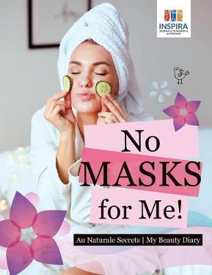 No Masks for Me! Au Naturale Secrets My Beauty Diary (Paperback)