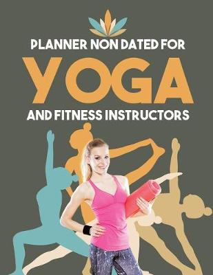 Planner Non Dated for Yoga and Fitness Instructors (Paperback)