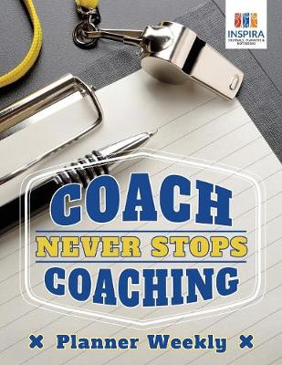 Coach Never Stops Coaching Planner Weekly (Paperback)