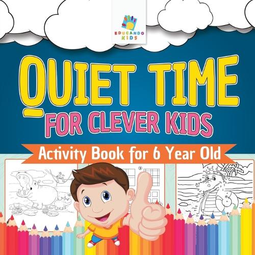 Quiet Time for Clever Kids Activity Book for 6 Year Old by Educando Kids Waterstones