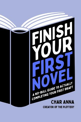 Finish Your First Novel: A No-Bull Guide to Actually Completing Your First Draft (Paperback)