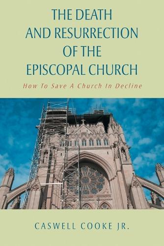 The Death And Resurrection of the Episcopal Church: How To Save A Church In Decline (Paperback)