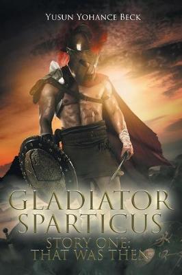 Gladiator Sparticus: Story One: That Was Then (Paperback)