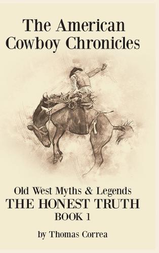The American Cowboy Chronicles Old West Myths & Legends: The Honest Truth (Hardback)