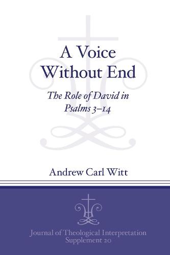 A Voice Without End: The Role of David in Psalms 3-14 - Journal of Theological Interpretation Supplements (Paperback)