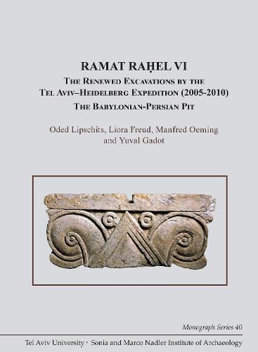 Ramat Rahel VI: The Renewed Excavations by the Tel Aviv-Heidelberg Expedition (2005-2010). The Babylonian-Persian Pit - Monograph Series of the Sonia and Marco Nadler Institute of Archaeology (Hardback)