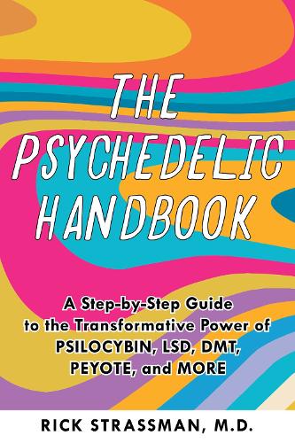 The Psychedelic Handbook: A Step-By-Step Guide to the Transformative Power of Psilocybin, LSD, DMT, Peyote, and More (Paperback)