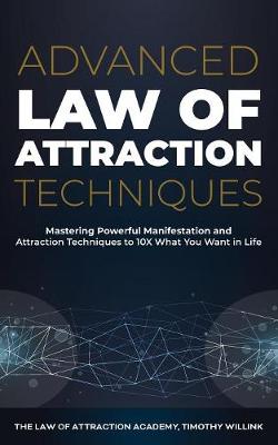 Advanced Law of Attraction Techniques: Mastering Powerful Manifestation and Attraction Techniques to 10X What You Want in Life (Paperback)