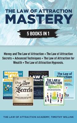 The Law of Attraction Mastery: 5 Books in 1: Money and The Law of Attraction + The Law of Attraction Secrets + Advanced Techniques + The Law of Attraction for Wealth + The Law of Attraction Hypnosis (Paperback)