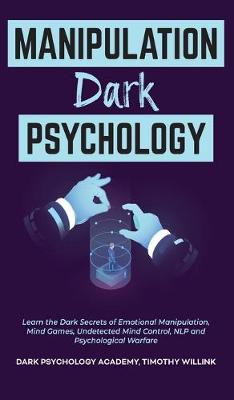 Manipulation Dark Psychology: Learn the Dark Secrets of Emotional Manipulation, Mind Games, Undetected Mind Control, NLP and Psychological Warfare (Hardback)