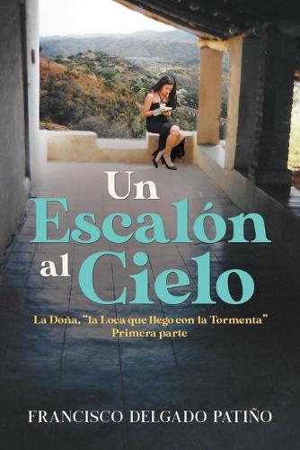 Un Escalon al Cielo: La Dona, "la Loca que llego con la Tormenta" Primera parte (Paperback)