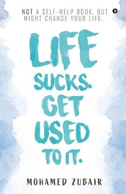 Life Sucks. Get Used To It.: NOT a Self-Help Book. But Might Change your Life. (Paperback)