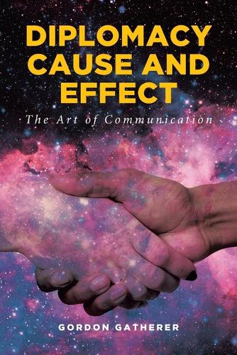Diplomacy Cause and Effect: The Art of Communication (Paperback)