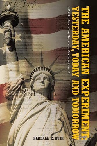 The American Experiment: Yesterday, Today and Tomorrow: Will it Survive or Fizzle Out into the Dustbin of History? (Paperback)