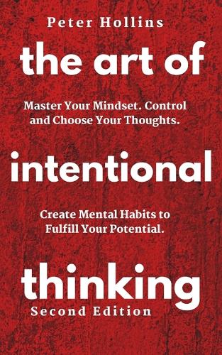 The Art of Intentional Thinking: Master Your Mindset. Control and Choose Your Thoughts. Create Mental Habits to Fulfill Your Potential (Paperback)