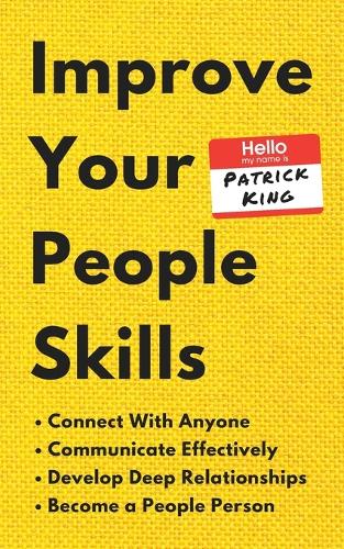 Improve Your People Skills: How to Connect With Anyone, Communicate Effectively, Develop Deep Relationships, and Become a People Person (Paperback)