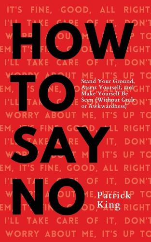How To Say No: Stand Your Ground, Assert Yourself, and Make Yourself Be Seen (Paperback)