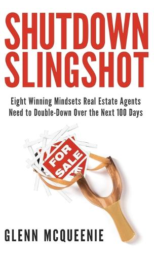 Shutdown Slingshot: Eight Winning Mindsets Real Estate Agents Need to Double-Down Over the Next 100 Days (Hardback)