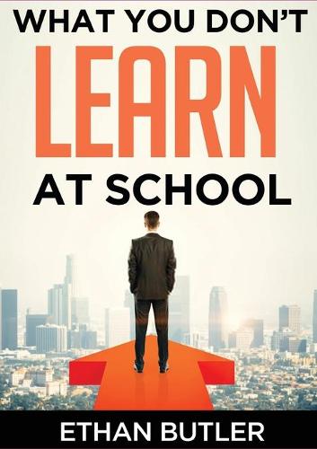 What You Don't Learn At School: Make informed decisions (Paperback)