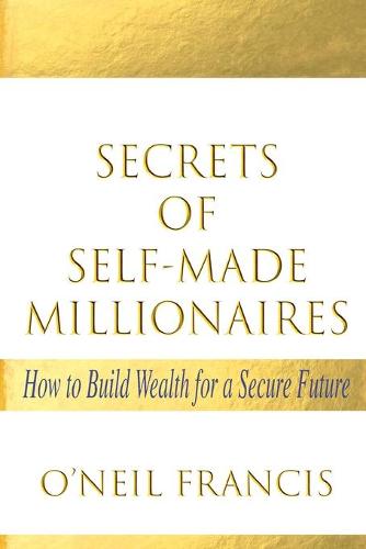 Secrets of Self-Made Millionaires: How to Build Wealth for a Secure Future (Paperback)