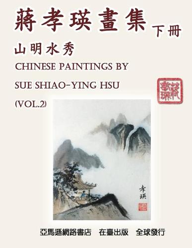 Chinese Paintings by Sue Shiao-Ying Hsu (Vol. 2): 蔣孝瑛畫集──山明水秀（下冊） (Paperback)