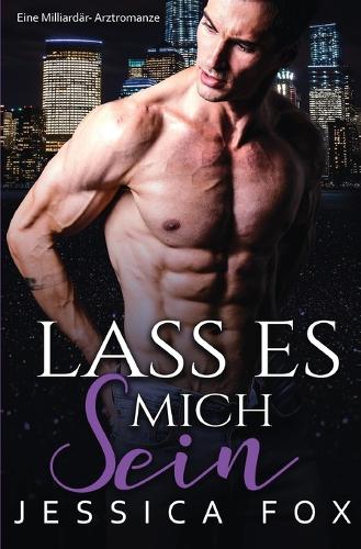 Lass es mich sein: Eine Milliardär-Arztromanze - Gerettet Von Dem Arzt 4 (Paperback)