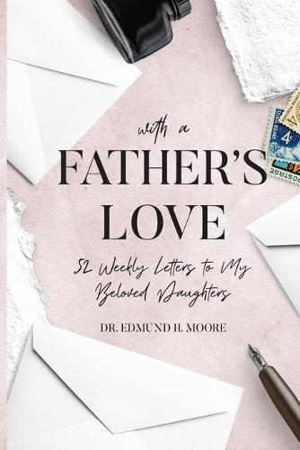 With a Father's Love: 52 Weekly Letters to My Beloved Daughters (Paperback)