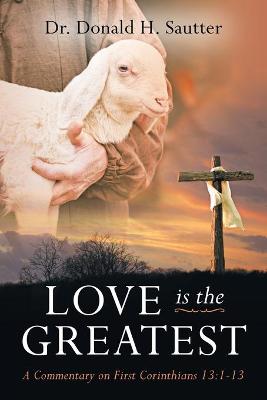 Love Is The Greatest: A Commentary on First Corinthians 13:1-13 (Paperback)