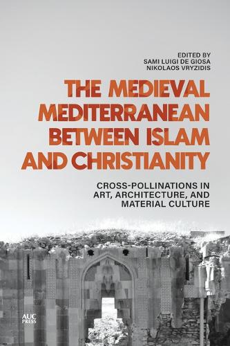 The Medieval Mediterranean between Islam and Christianity: Crosspollinations in Art, Architecture, and Material Culture (Hardback)
