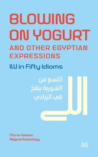 Blowing on Yogurt and Other Egyptian Arabic Expressions: Illi in Fifty Idioms (Hardback)