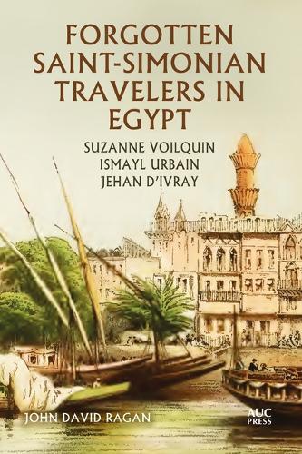 Forgotten Saint-Simonian Travelers in Egypt: Suzanne Voilquin, Ismayl Urbain, and Jehan d'Ivray (Hardback)