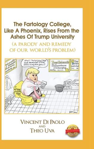 The Fartology College, Like a Phoenix, Rises from the Ashes of Trump University (a parody and remedy of our world's problem) (Hardback)