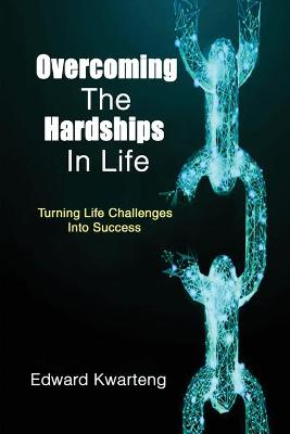 Overcoming The Hardships In Life-Turning Life Challenges Into Success (Paperback)