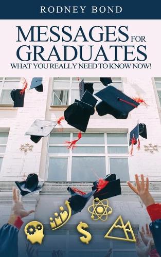 Messages for Graduates, What You Really Need to Know Now! (Paperback)