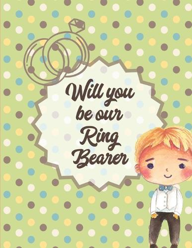 Will You Be Our Ring Bearer: At the wedding Coloring Book For Boys Bride and Groom Ages 3-10 (Paperback)