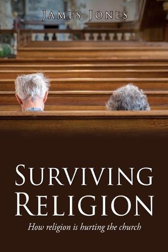 Surviving Religion: How religion is hurting the church (Paperback)