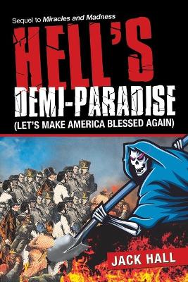 Hell's Demi-Paradise (Let's Make America Blessed Again): Sequel to Miracles and Madness (Paperback)