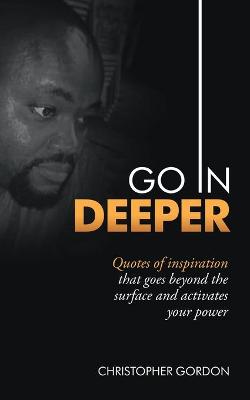 Go in Deeper: Quotes of Inspiration That Goes Beyond the Surface and Activates Your Power (Paperback)