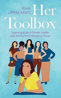 Her Toolbox: Learning to Be a Female Leader with Advice from Women in Power (Paperback)